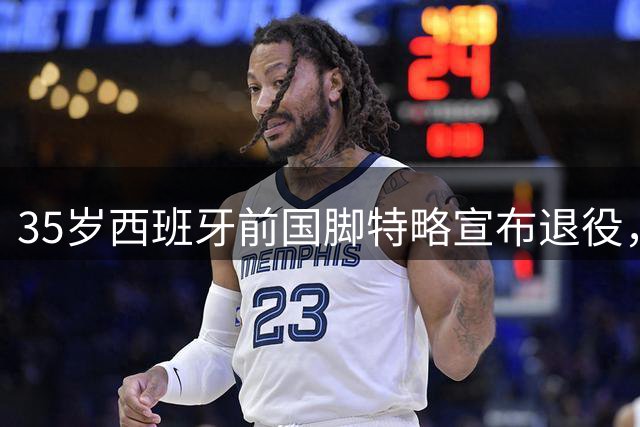 35岁西班牙前国脚特略宣布退役，曾效力巴萨、贝蒂斯等俱乐部